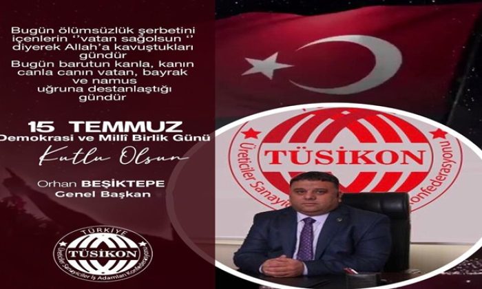 TÜSİKON GENEL BAŞKANI BEŞİKTEPE ‘NİN 15 TEMMUZ ŞEHİTLERİNİ ANMA, DEMOKRASİ VE MİLLİ BİRLİK GÜNÜ MESAJI