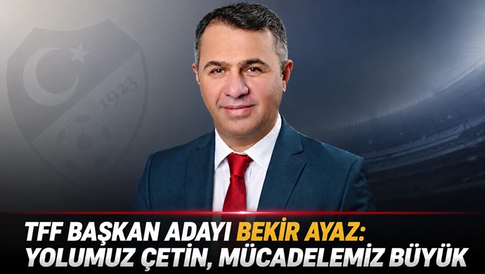 TFF Başkan Adayı Bekir Ayaz: Yolumuz Çetin, Mücadelemiz Büyük
