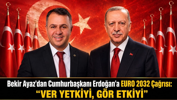 Bekir Ayaz’dan Cumhurbaşkanı Erdoğan’a EURO 2032 Çağrısı: “Ver Yetkiyi, Gör Etkiyi”